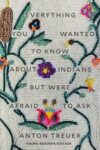 Bookcover for Everything You Wanted to Know About Indians But Were Afraid to Ask: Young Readers Edition by Anton Treuer