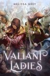 Book cover for Valiant Ladies by Melissa Grey